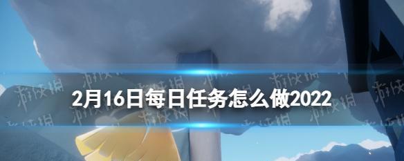 《光遇》游戏7.6每日任务攻略（解锁任务奖励，快速提升等级！）