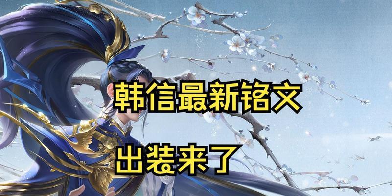 韩信出装铭文备战攻略（打造无敌韩信，铭文技巧大揭秘！）